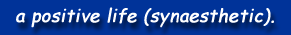 a positive life (synaesthetic).