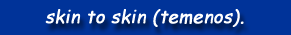 skin to skin (temenos).